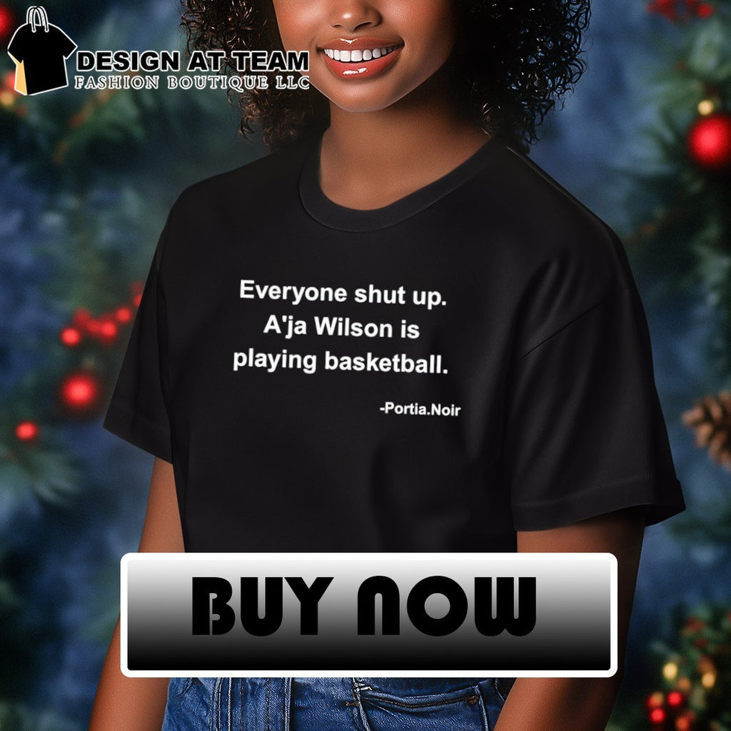 Everyone shut up A’ja Wilson is playing basketball shirt