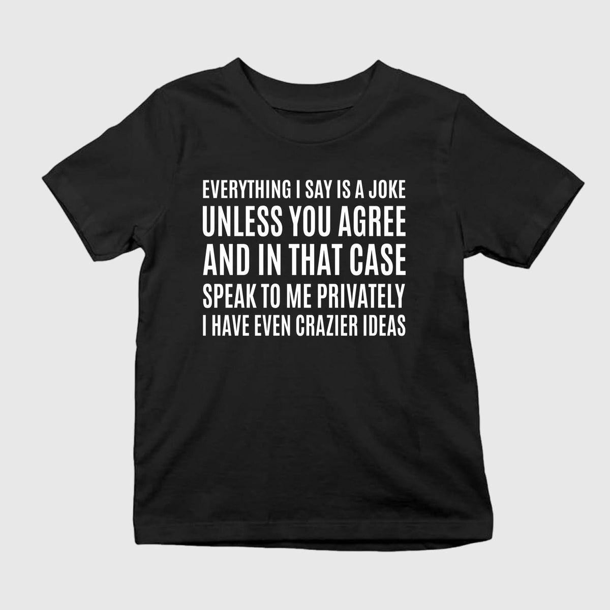 Everything I Say Is A Joke Unless You Agree T-Shirt