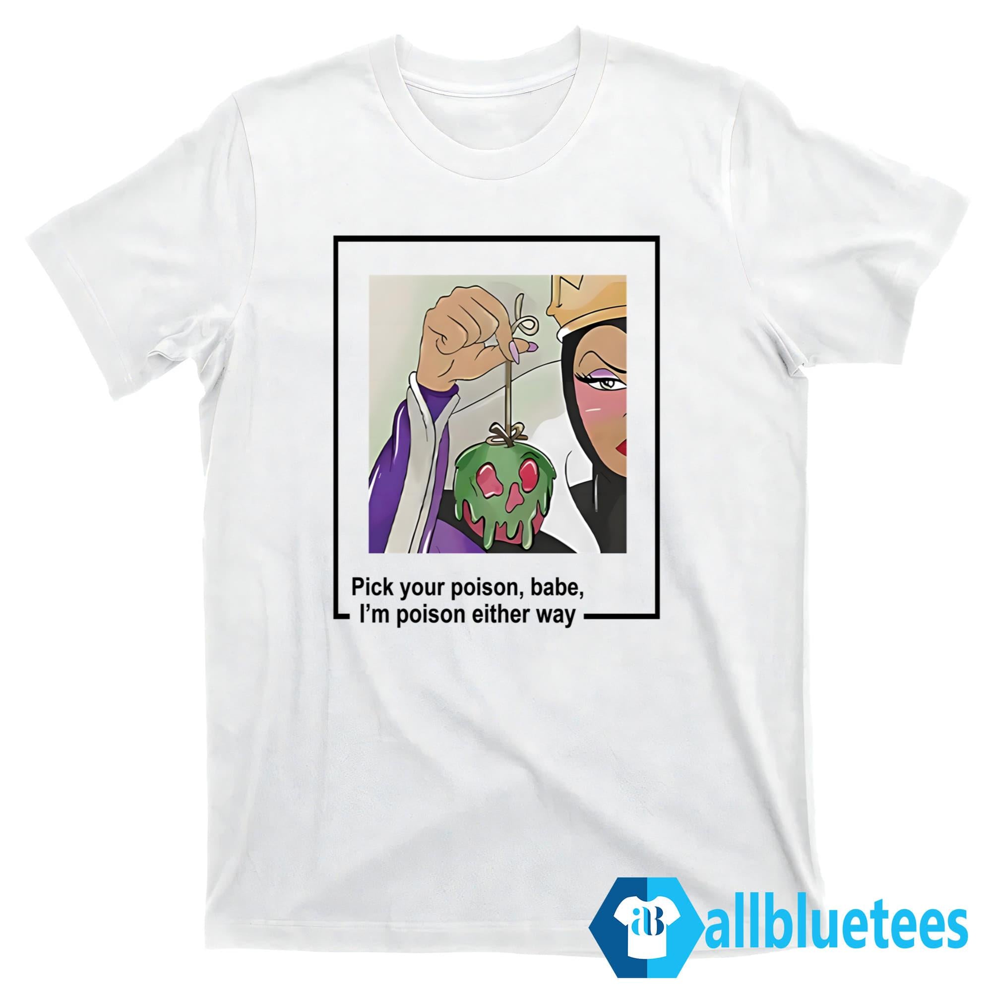 Evil Queen Pick Your Poison Babe I’m Poison Either Way Shirt