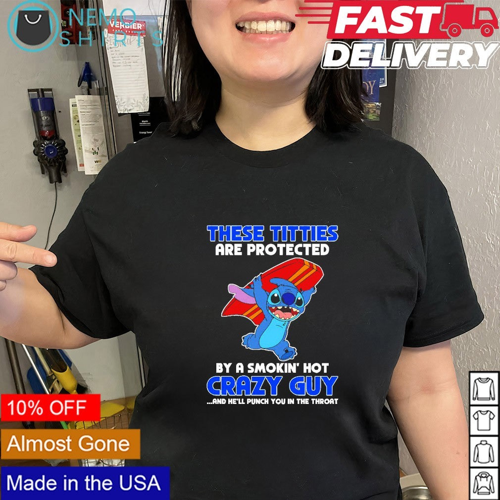 Stitch these titties are protected by a smokin hot crazy guy shirt