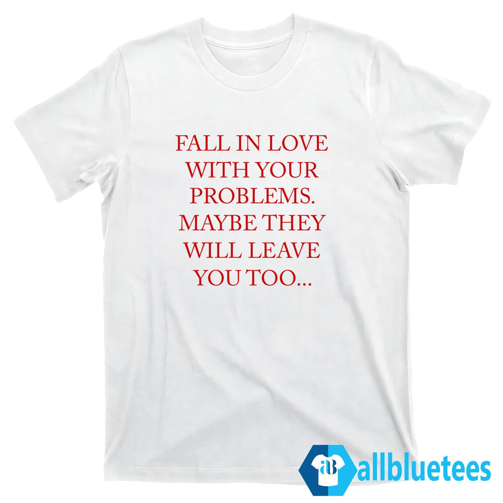 Fall In Love With Your Problems Shirt