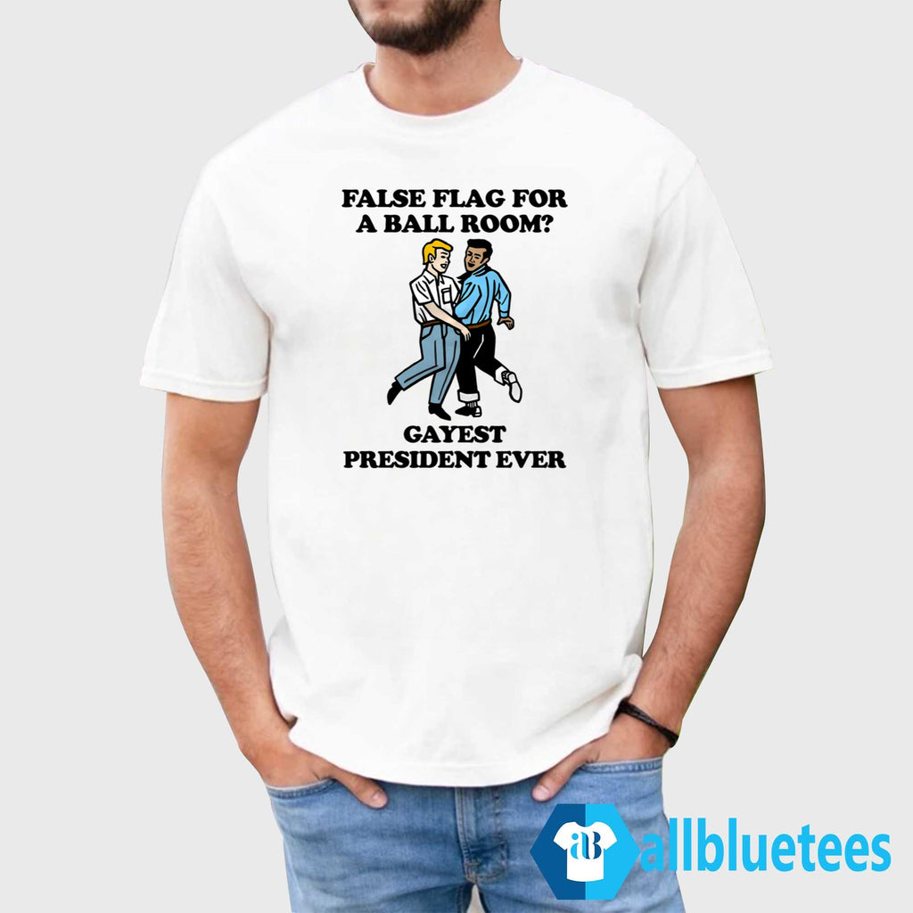 False Flag For A Ball Room Gayest President Ever Shirt