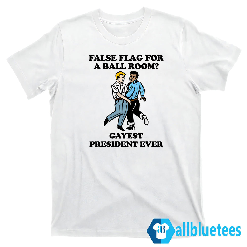False Flag For A Ball Room Gayest President Ever Shirt