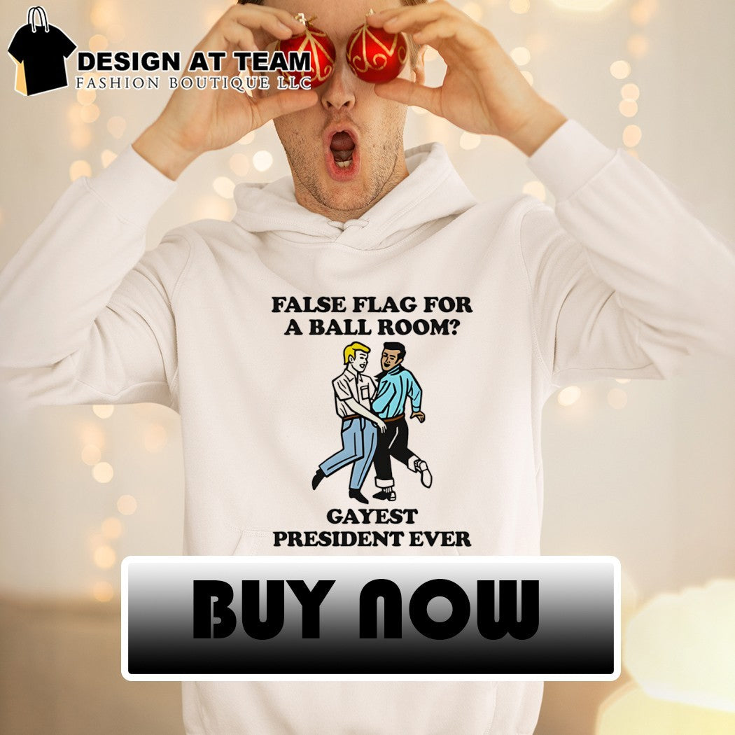 False flag for a ballroom gayest president ever shirt