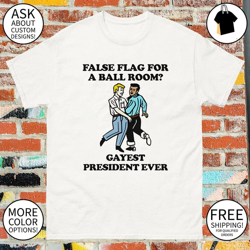 False flag for a ballroom gayest president ever shirt