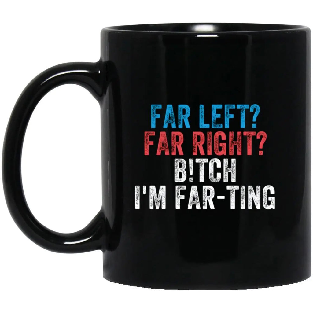 Far Left Far Right B-tch I’m Far-ting Mug