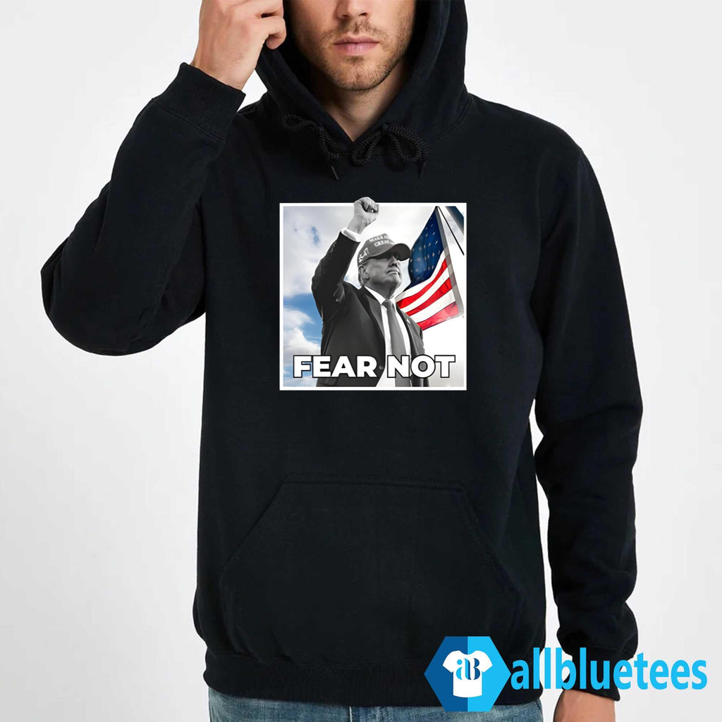 Trump Fear Not Shirt