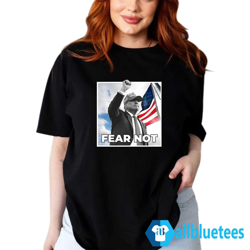 Trump Fear Not Shirt
