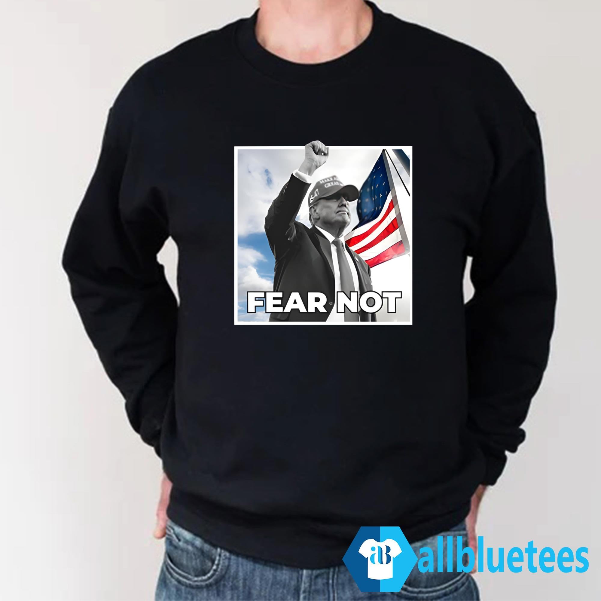 Trump Fear Not Shirt