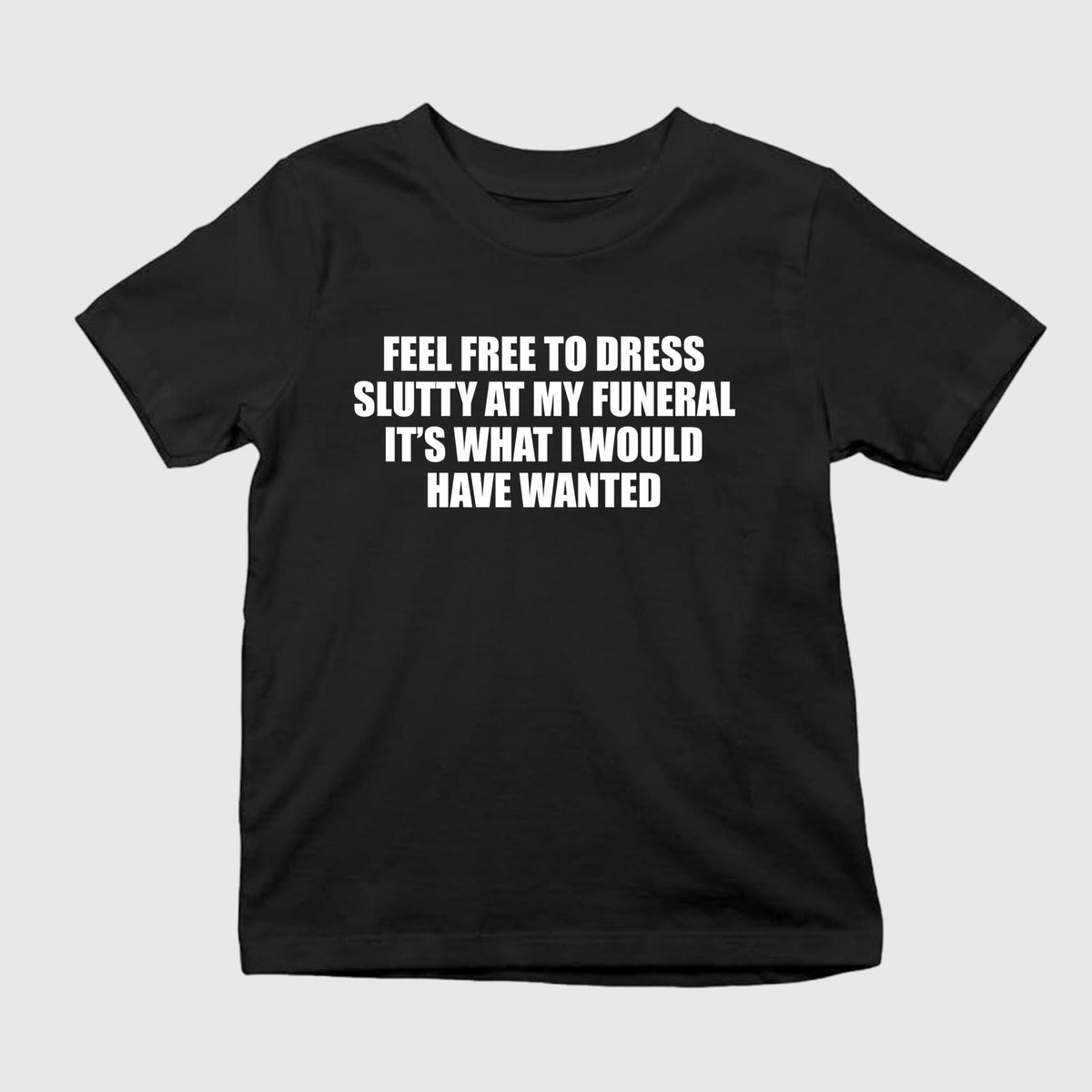 Feel Free To Dress Slutty At My Funeral Shirt