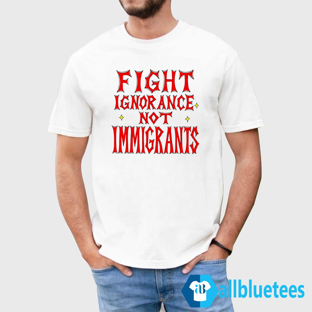 Fight Ignorance Not Immigrants Shirt