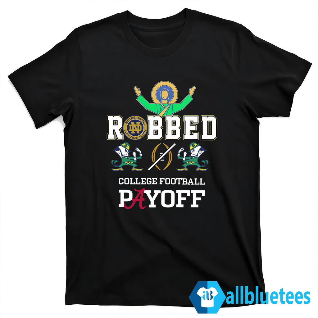 Fighting Irish Robbed The CFP Playoff Shirt