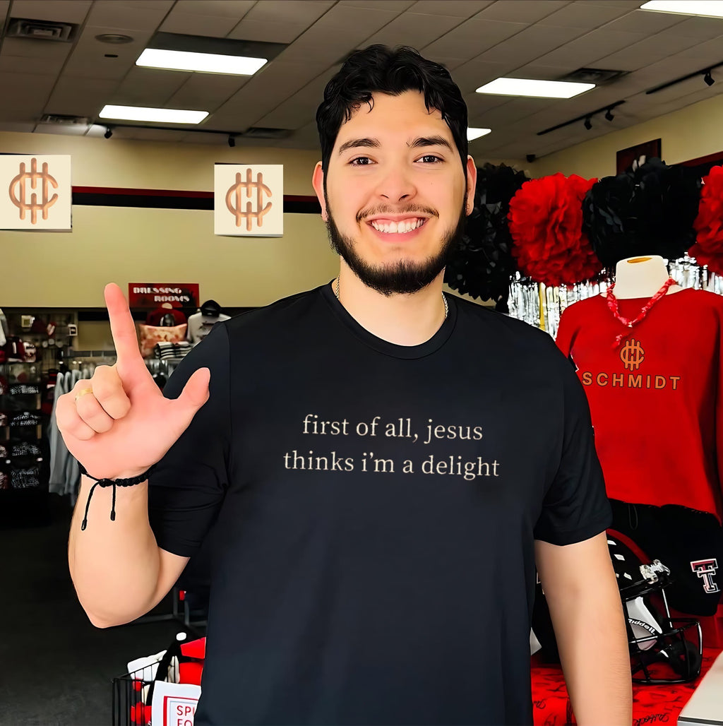 First of All Jesus Thinks I’m a Delight shirt