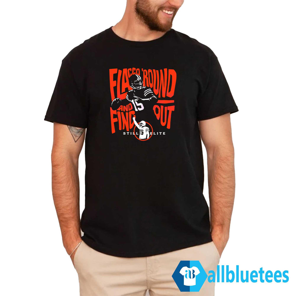 Flacco ‘Round And Find Out Still Elite Shirt