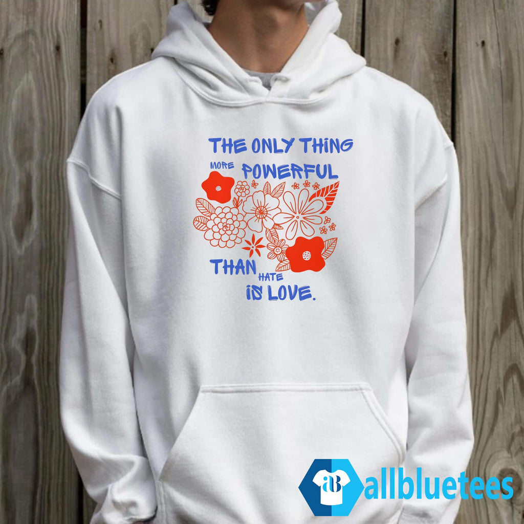 Flowers The Only Thing More Powerful Than Hate Is Love Shirt