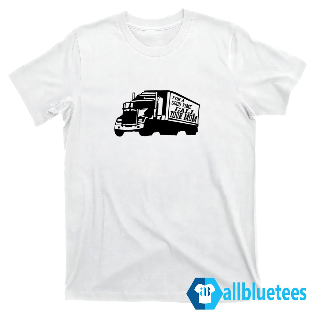 For A Good Time Call Your Mom Shirt