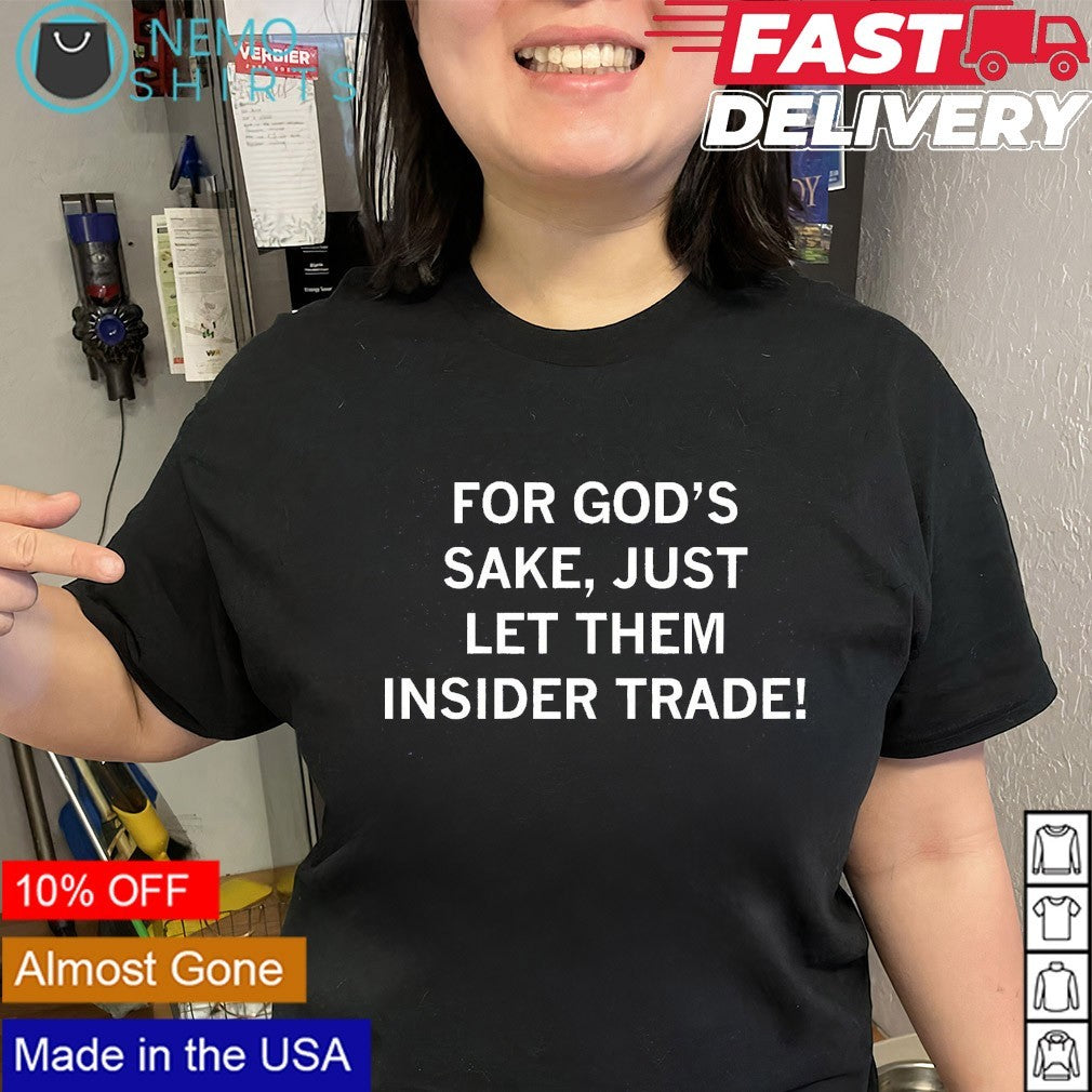 For God’s sake just let them insider trade shirt