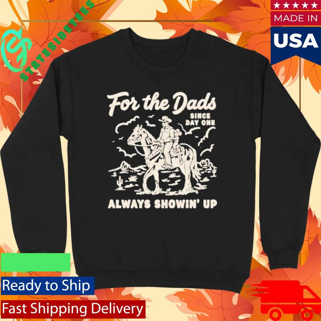 For The Dads Always Showin’ Up Shirt