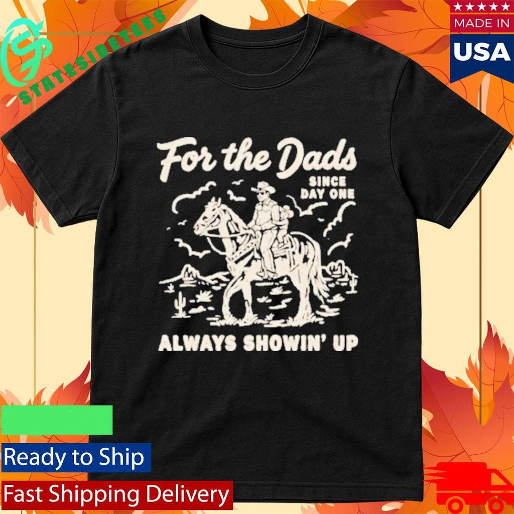For The Dads Always Showin’ Up Shirt