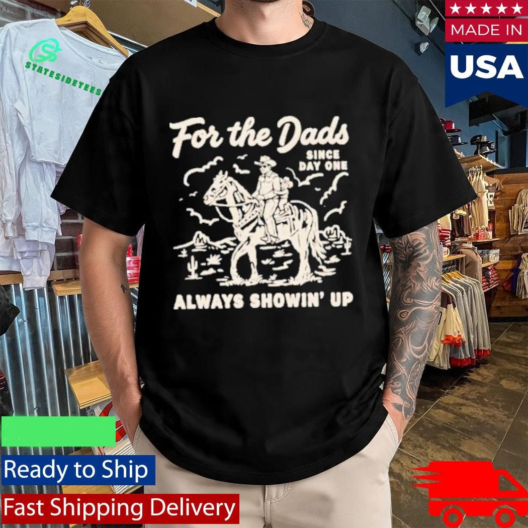 For The Dads Always Showin’ Up Shirt