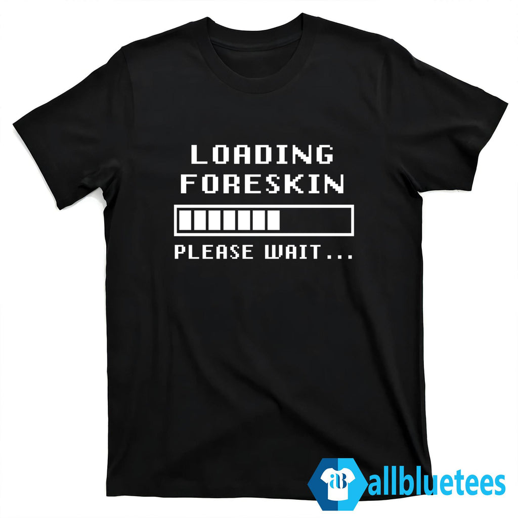 Foreskin Restoration Loading Please Wait Shirt
