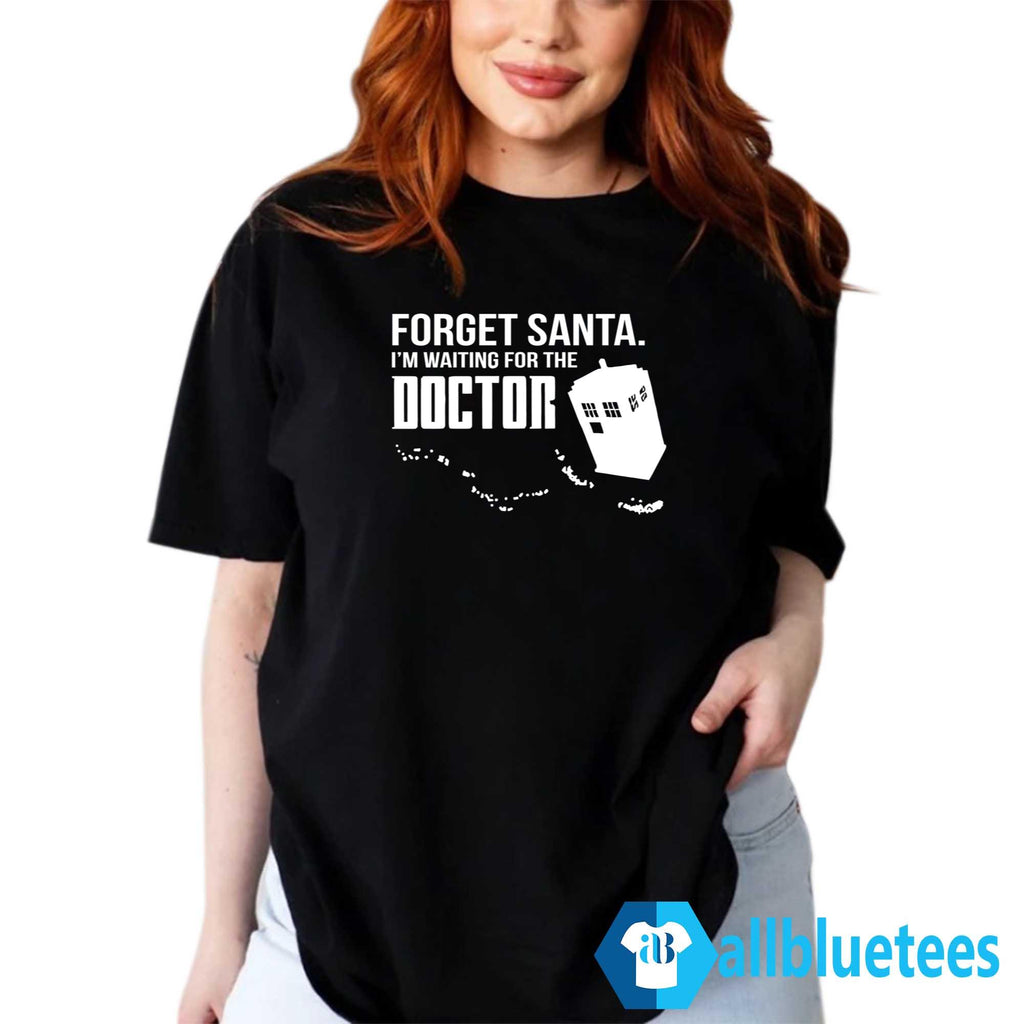 Forget Santa I’m Waiting For The Doctor Shirt