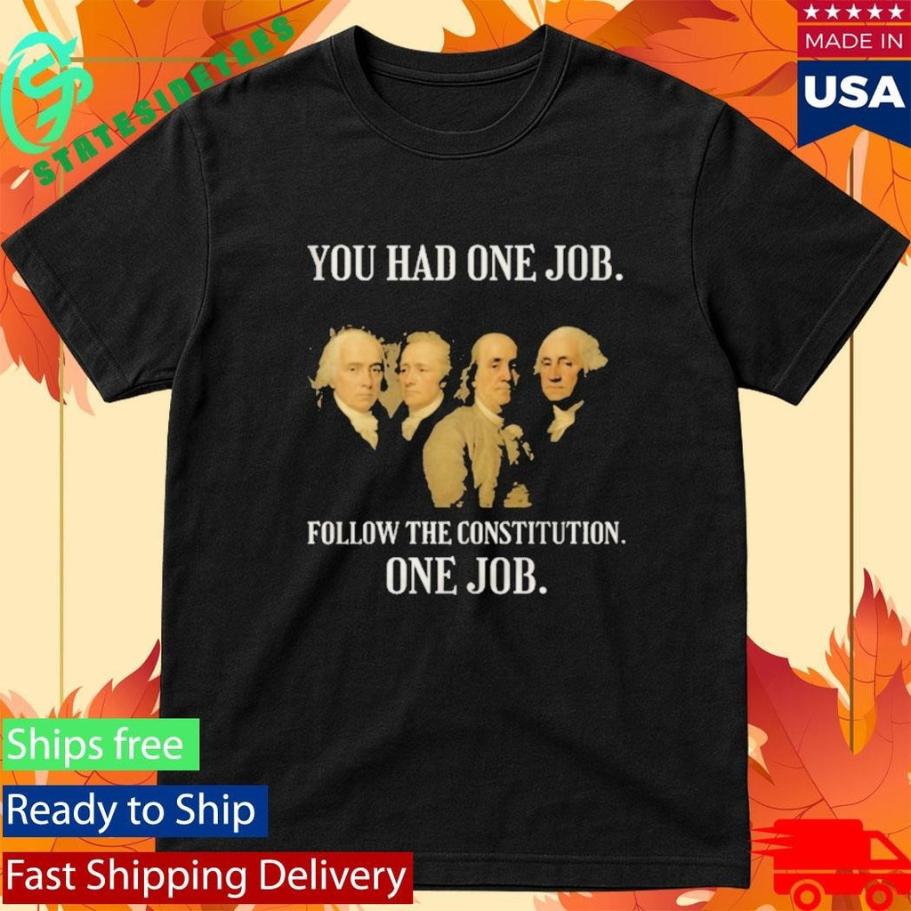 Founding Fathers You Had One Job Follow The Constitution Shirt