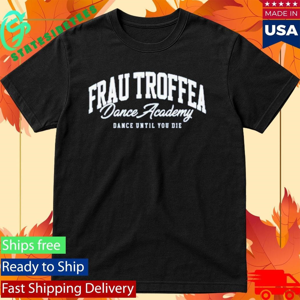 Frau Troffea Dance Academy Dance Until You Die Shirt