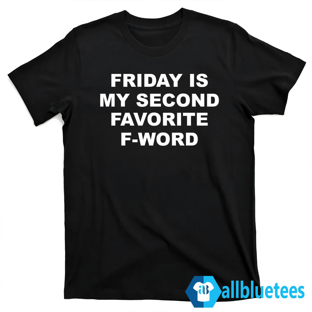 Friday Is My Second Favorite F-word Shirt