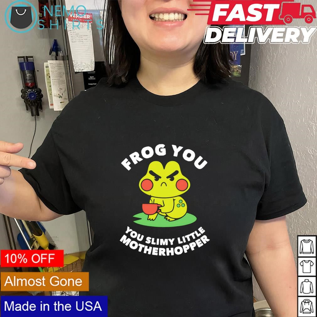 Frog coffee cup you you slimy little motherhopper shirt