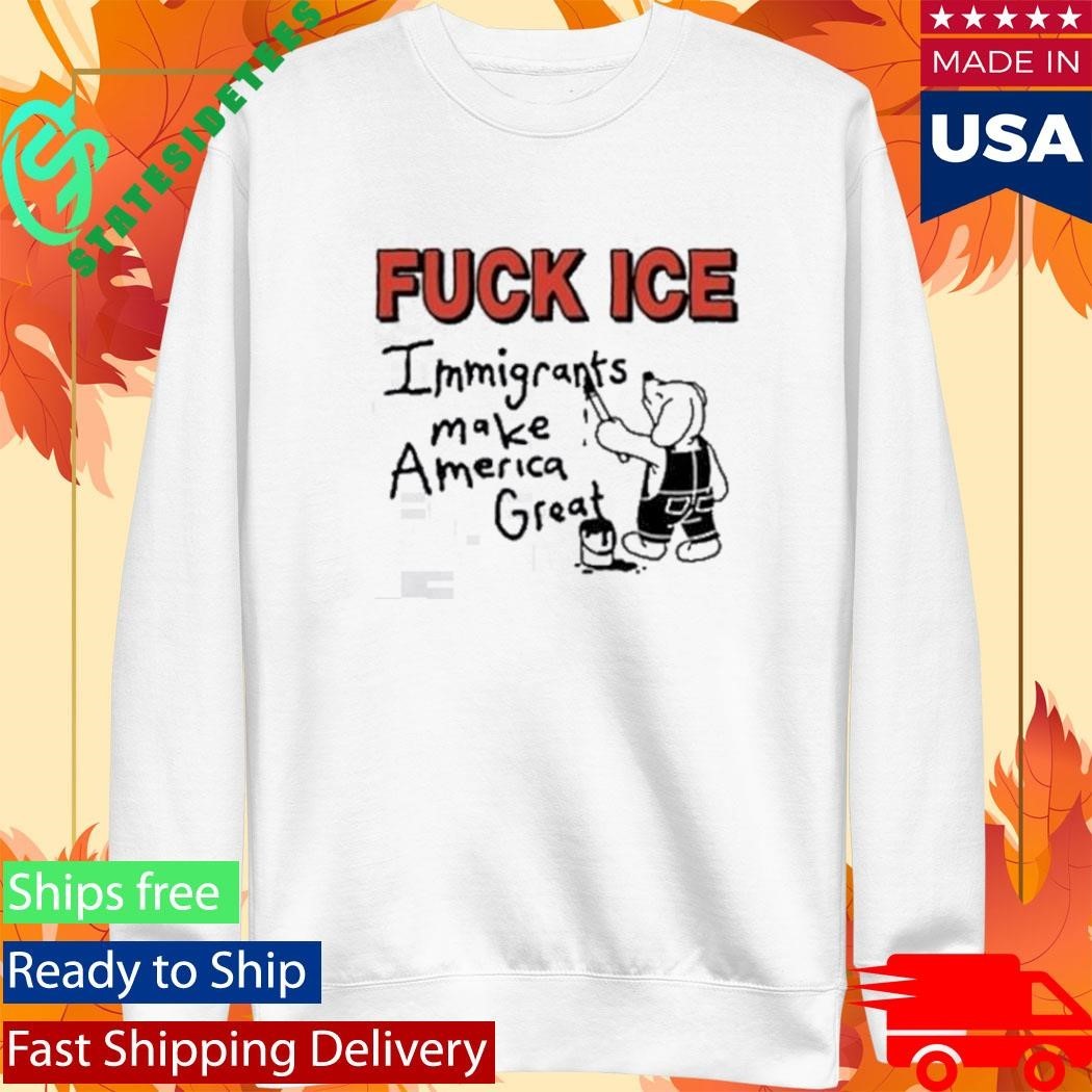 Fuck Ice Immigrants MAke America Great Shirt