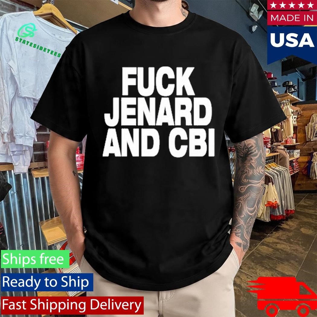 Fuck Jenard And Cbi Shirt