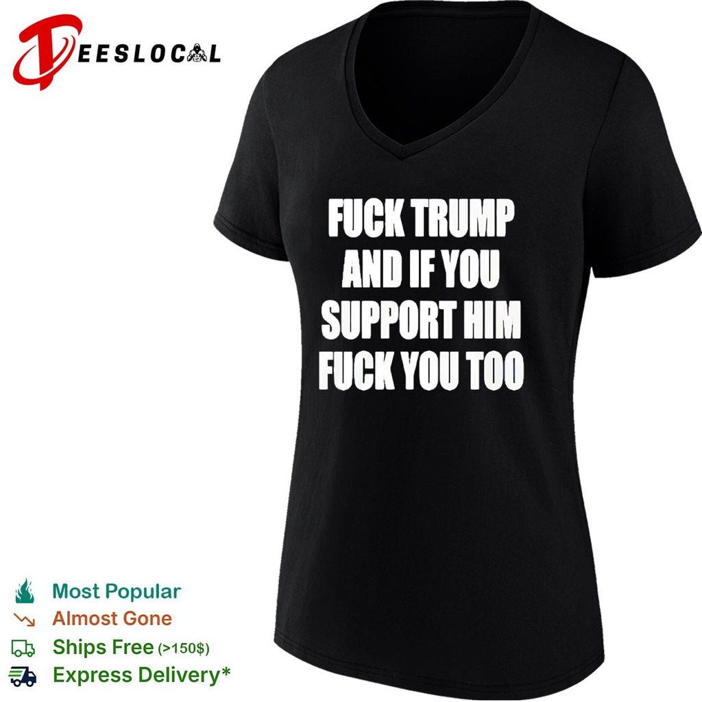 Fuck Trump and if you support him you too shirt