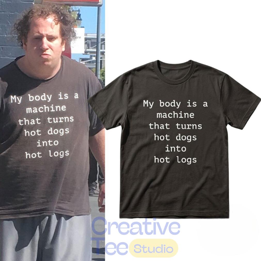 Funny My Body Is A Machine That Turns Hot Dogs Into Hot Logs T-Shirt