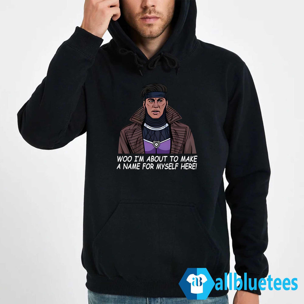 Gambit Woo I’m About To Make A Name For Myself Here Shirt