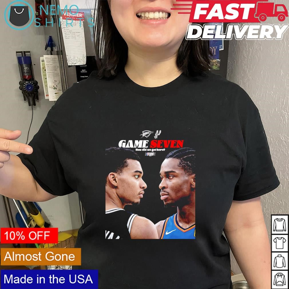 Game Seven SGA OKC Thunder vs Wemby Spurs how did we get here shirt