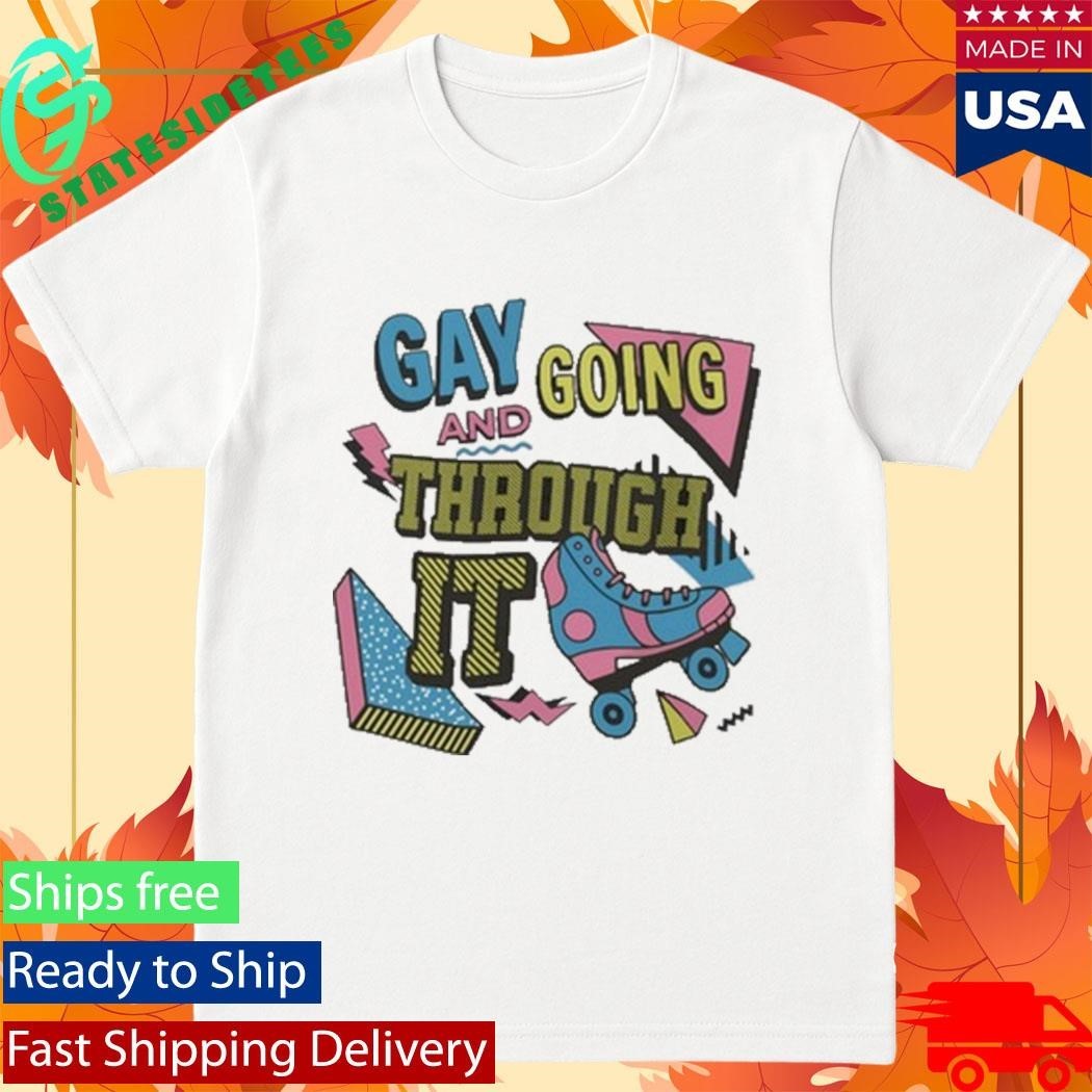 Gay And Going Through It T Shirt
