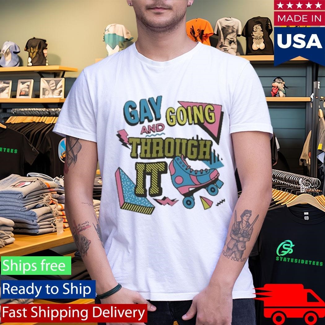 Gay And Going Through It T Shirt