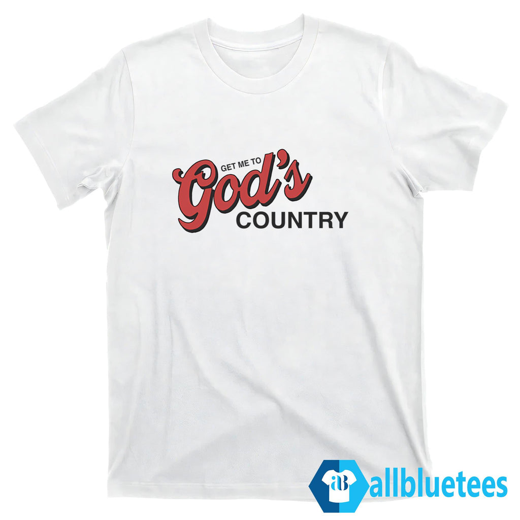 Get Me To God’s Country T-Shirt