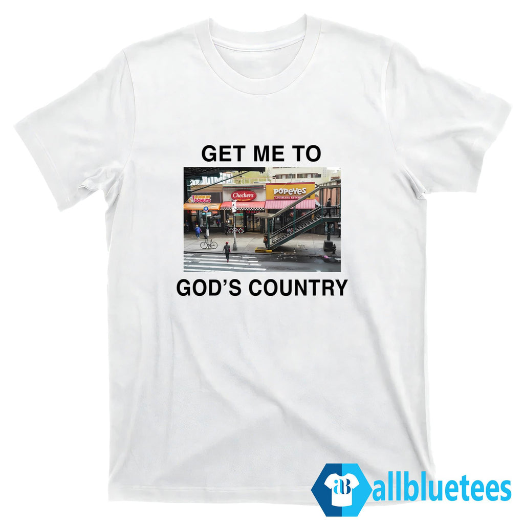 Get Me To God’s Country Shirt