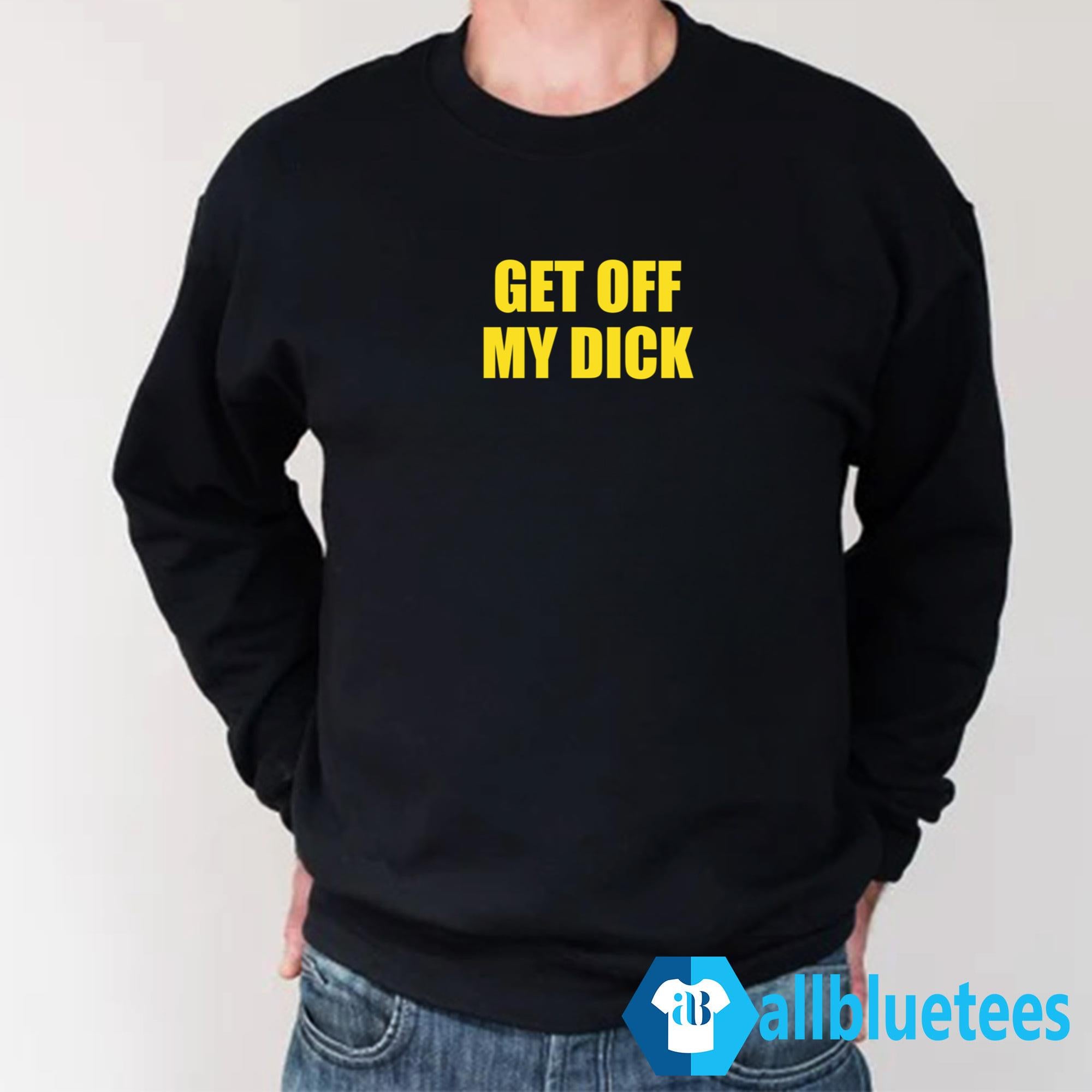 Get Off My Dick Shirt