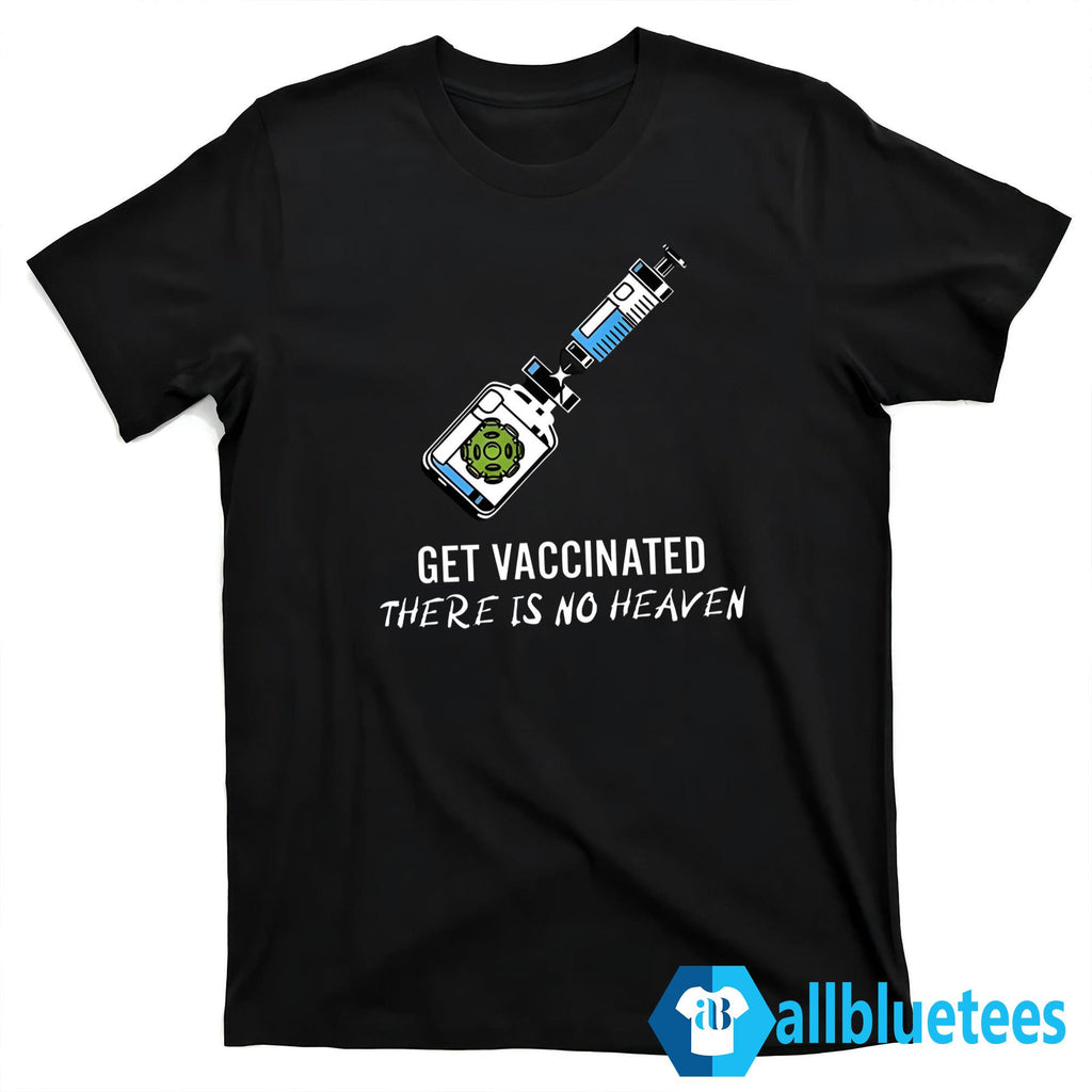 Get Vaccinated There Is No Heaven Shirt