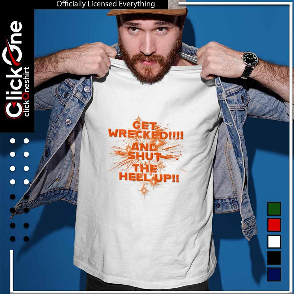 Get wrecked and shut the hell up shirt