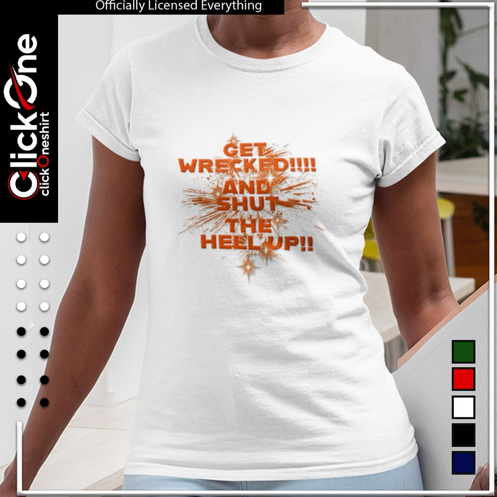 Get wrecked and shut the hell up shirt