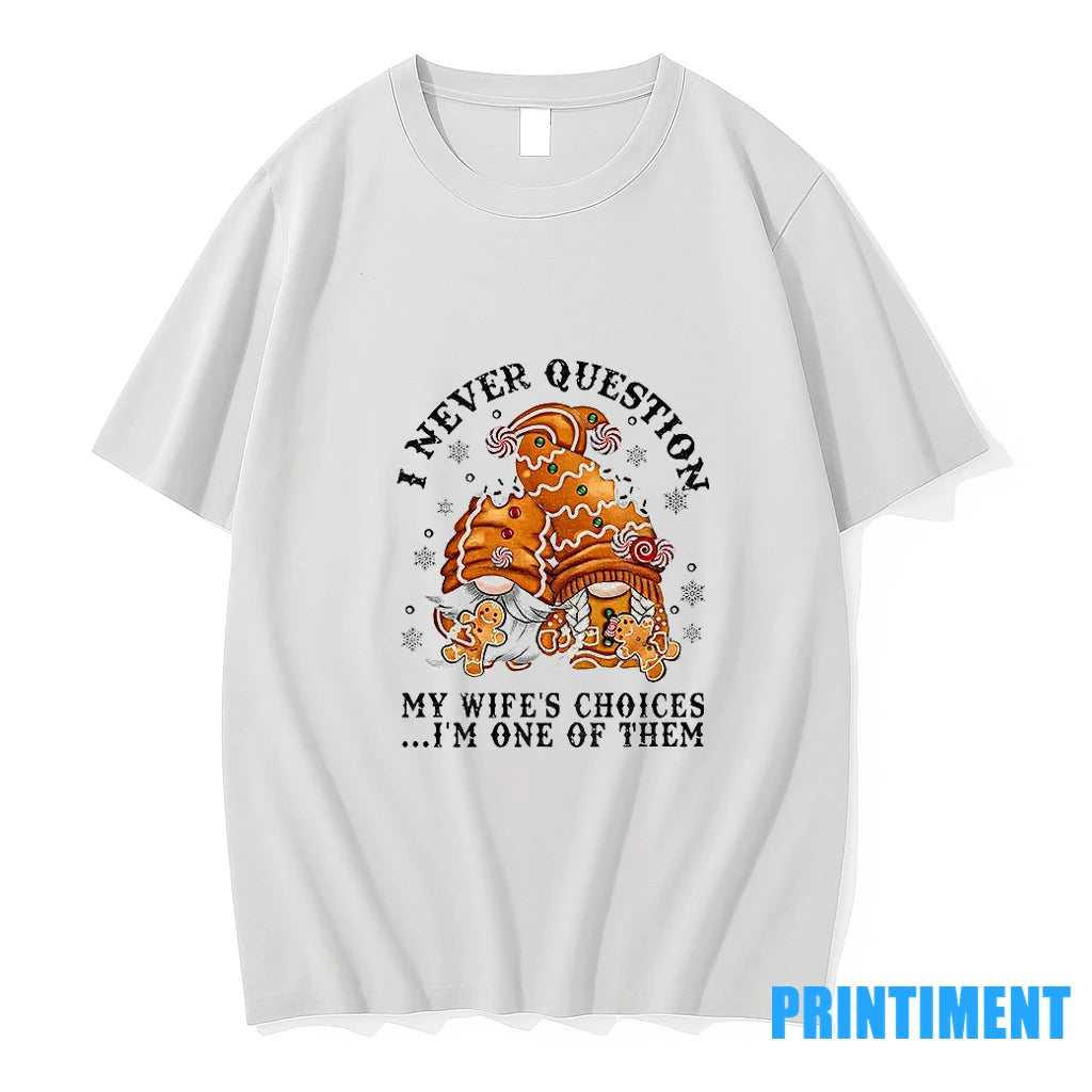 Gingerbread Gnomes I Never Question My Wifes Choices Im One Of Them Merry Christmas Tshirts Hoodie Sweatshirt