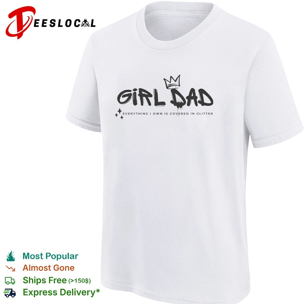 Girl Dad Everything I own is covered in glitter shirt