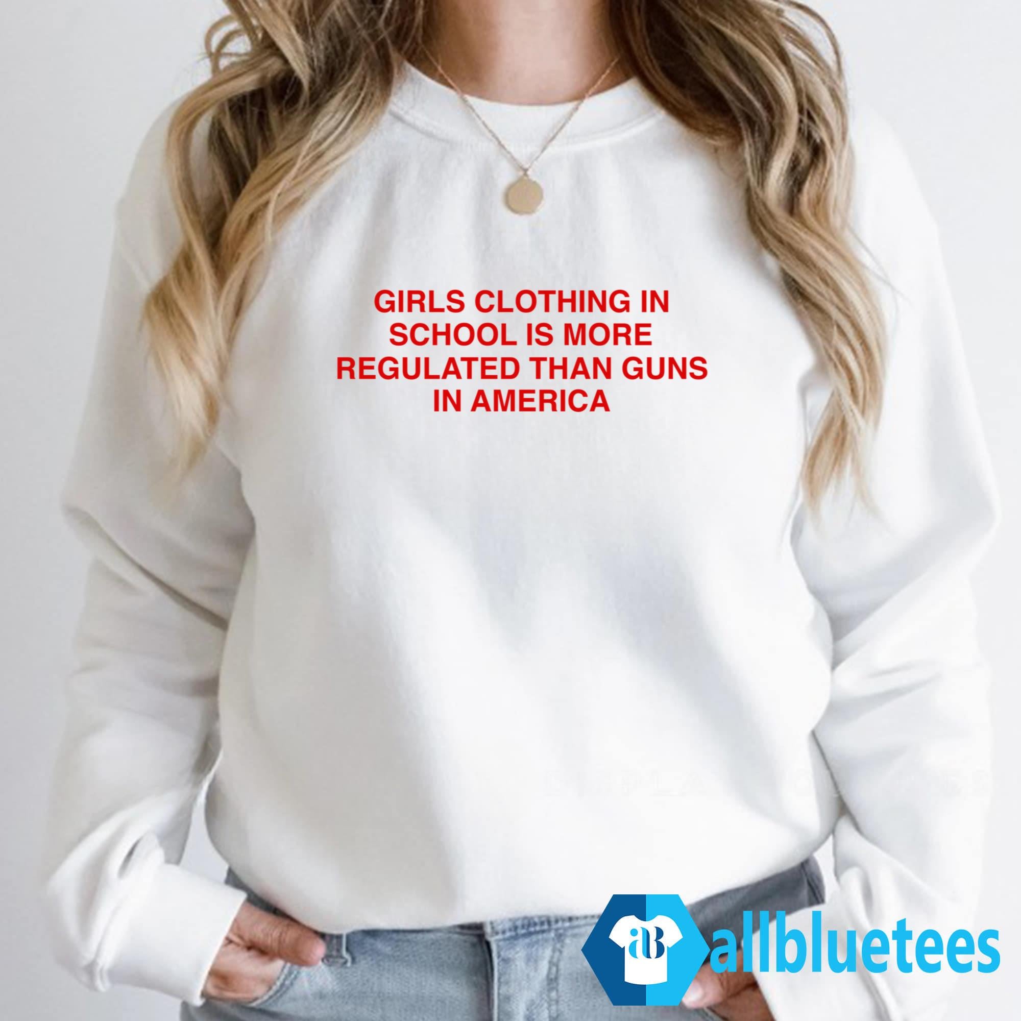 Girls Clothing In School Is More Regulated Than Guns In America Shirt