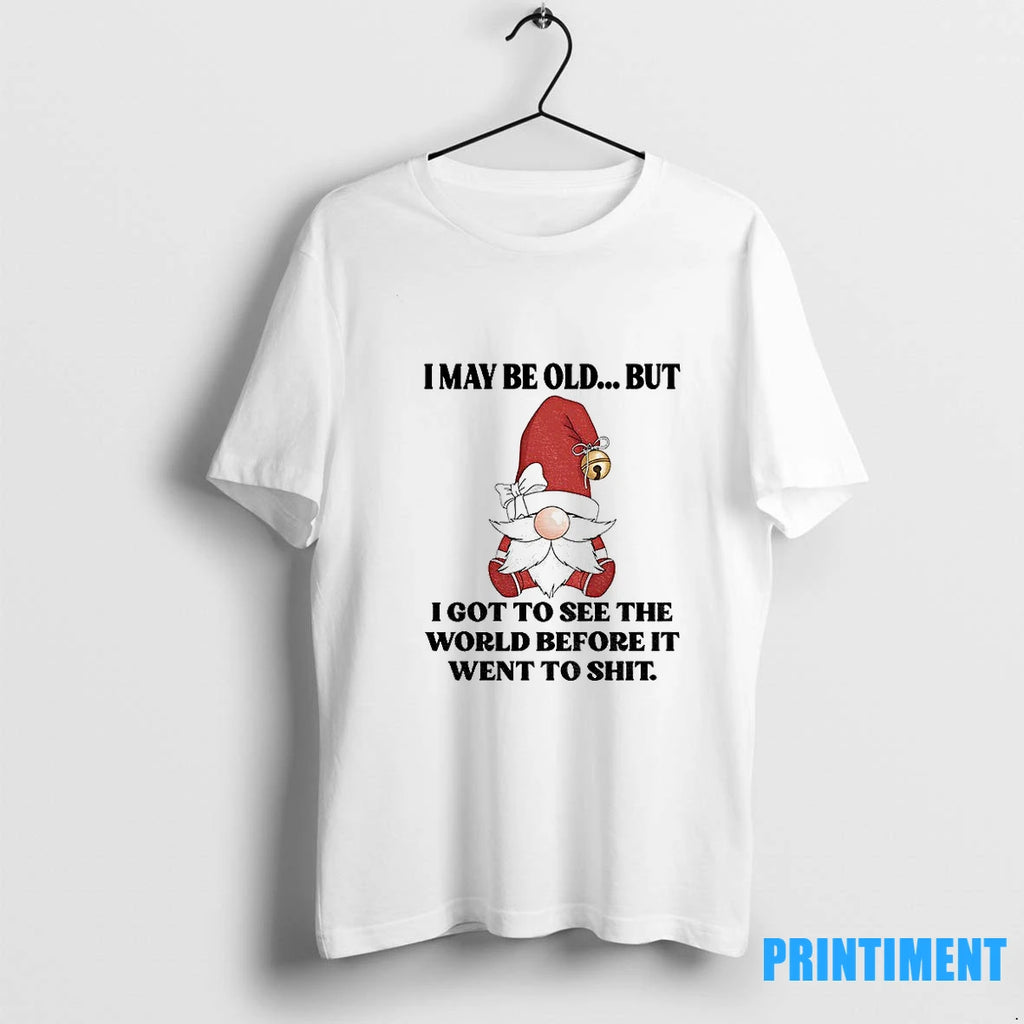 Gnome I May Be Old But I Got To See The World Before It Went Shirt Hoodie Sweatshirt | PurePodTees.com