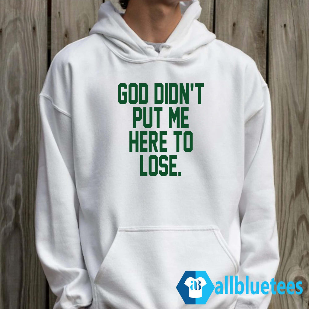 God Didn’t Put Me Here To Lose Shirt