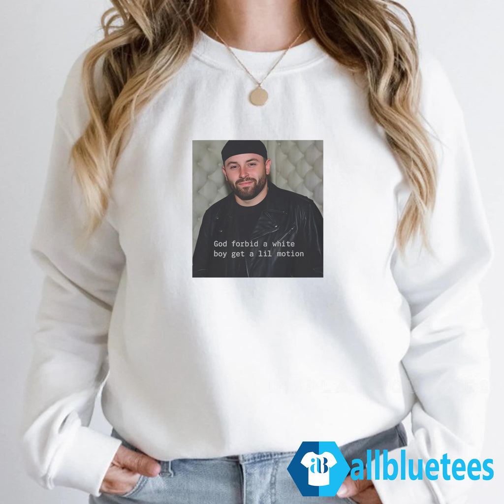 God Forbid A White Boy Get A Lil Motion Shirt
